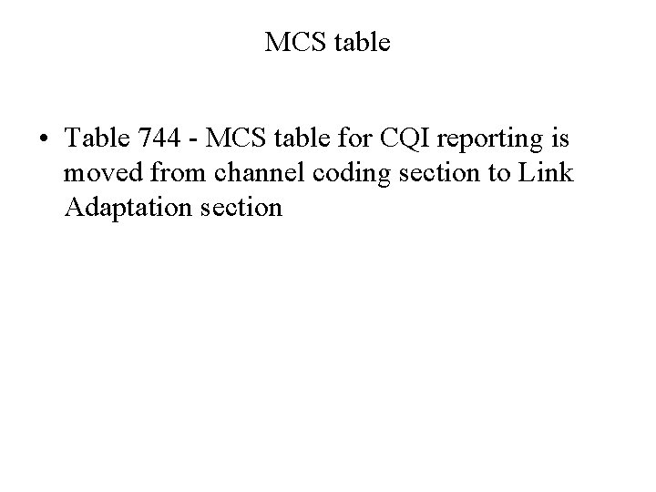 MCS table • Table 744 - MCS table for CQI reporting is moved from