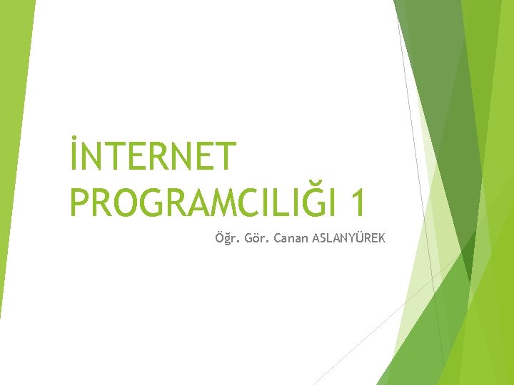 İNTERNET PROGRAMCILIĞI 1 Öğr. Gör. Canan ASLANYÜREK 