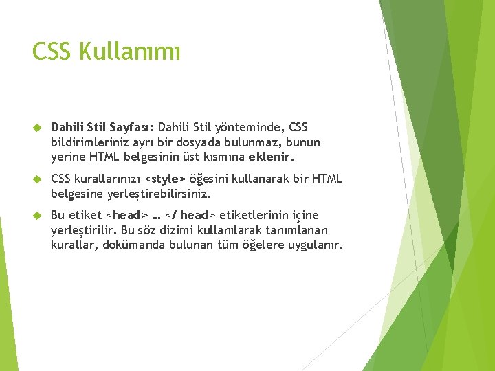 CSS Kullanımı Dahili Stil Sayfası: Dahili Stil yönteminde, CSS bildirimleriniz ayrı bir dosyada bulunmaz,