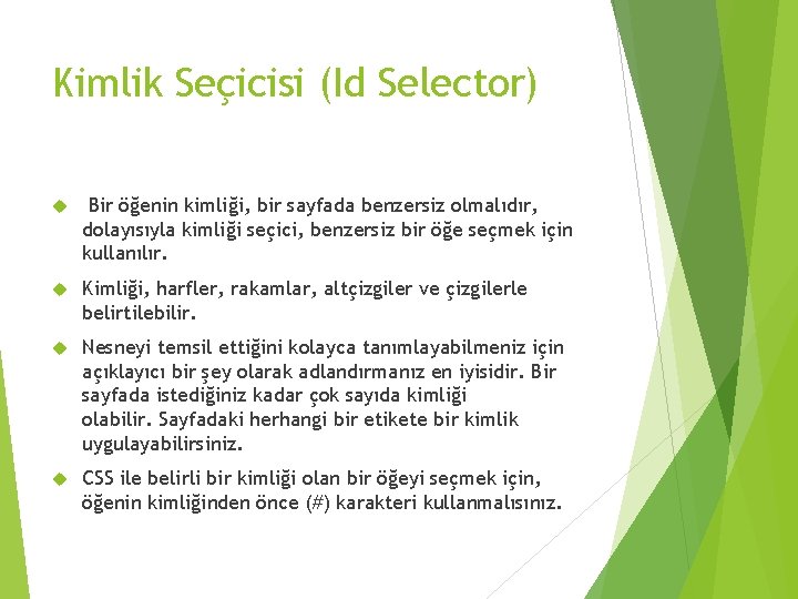 Kimlik Seçicisi (Id Selector) Bir öğenin kimliği, bir sayfada benzersiz olmalıdır, dolayısıyla kimliği seçici,