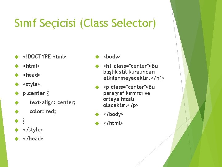 Sınıf Seçicisi (Class Selector) <!DOCTYPE html> <body> <html> <head> <style> <h 1 class="center">Bu başlık