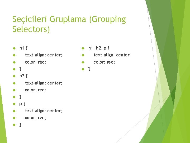 Seçicileri Gruplama (Grouping Selectors) h 1 { h 1, h 2, p { text-align: