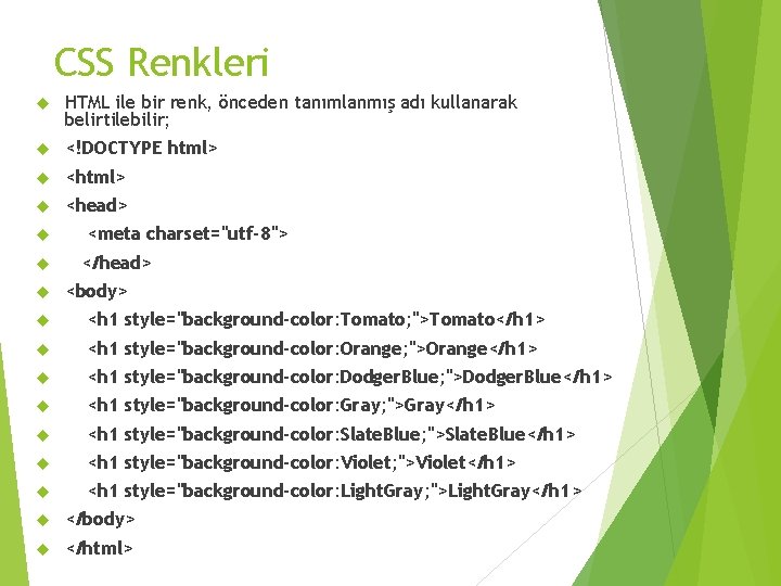 CSS Renkleri HTML ile bir renk, önceden tanımlanmış adı kullanarak belirtilebilir; <!DOCTYPE html> <head>