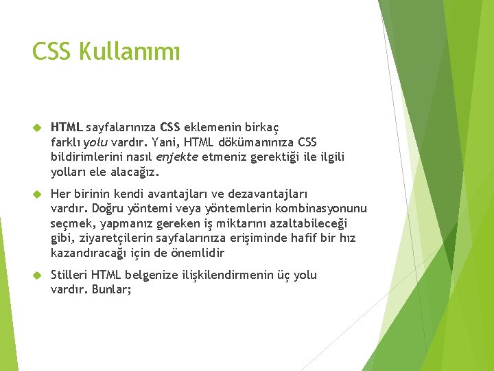 CSS Kullanımı HTML sayfalarınıza CSS eklemenin birkaç farklı yolu vardır. Yani, HTML dökümanınıza CSS