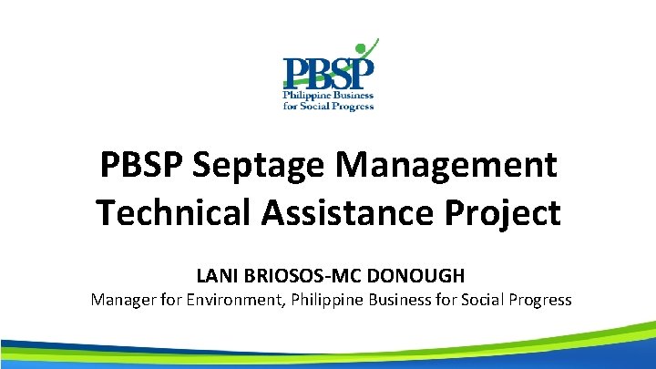 PBSP Septage Management Technical Assistance Project LANI BRIOSOS-MC DONOUGH Manager for Environment, Philippine Business