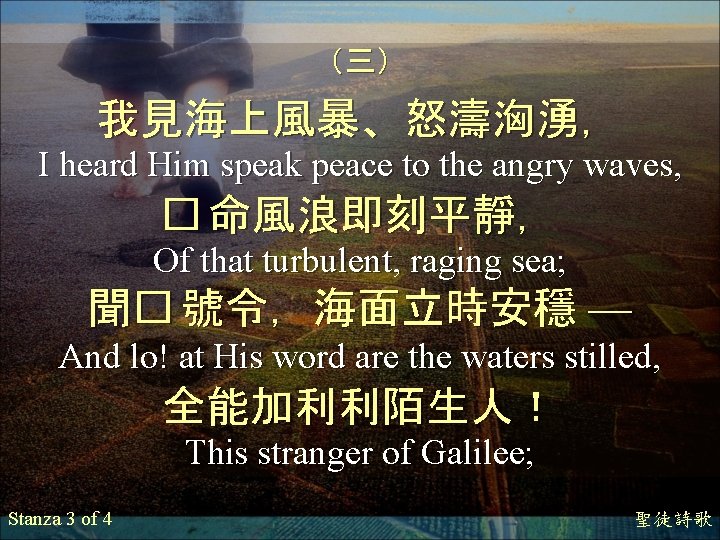 （三） 我見海上風暴、怒濤洶湧， I heard Him speak peace to the angry waves, � 命風浪即刻平靜， Of