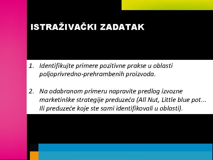 ISTRAŽIVAČKI ZADATAK 1. Identifikujte primere pozitivne prakse u oblasti poljoprivredno-prehrambenih proizvoda. 2. Na odabranom