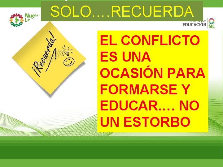 SOLO…. RECUERDA EL CONFLICTO ES UNA OCASIÓN PARA FORMARSE Y EDUCAR. … NO UN