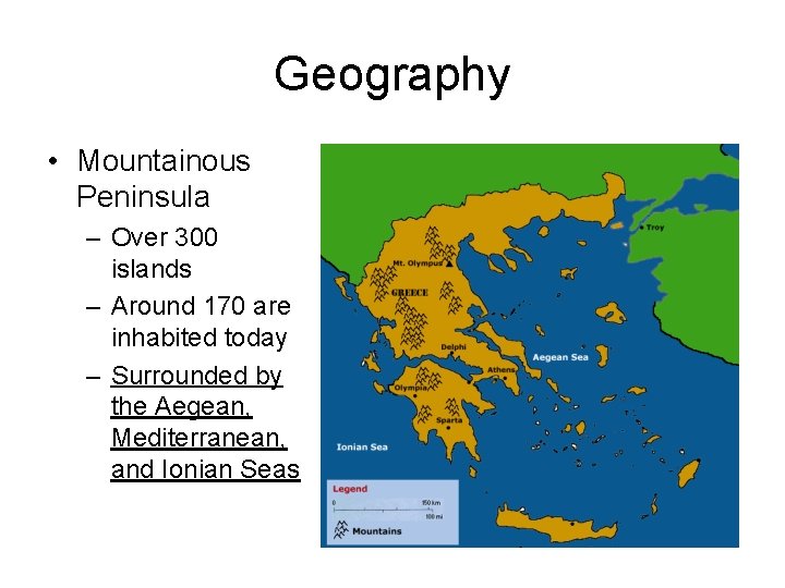 Geography • Mountainous Peninsula – Over 300 islands – Around 170 are inhabited today