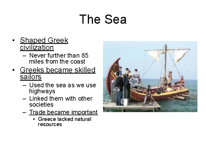 The Sea • Shaped Greek civilization – Never further than 85 miles from the