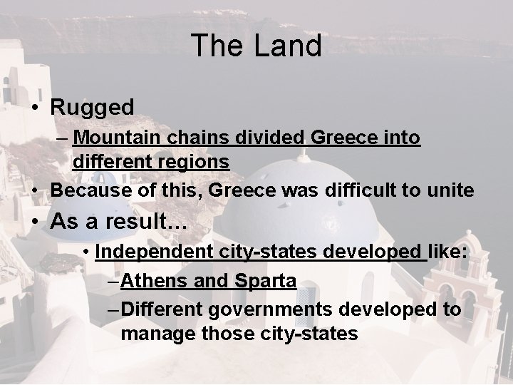 The Land • Rugged – Mountain chains divided Greece into different regions • Because