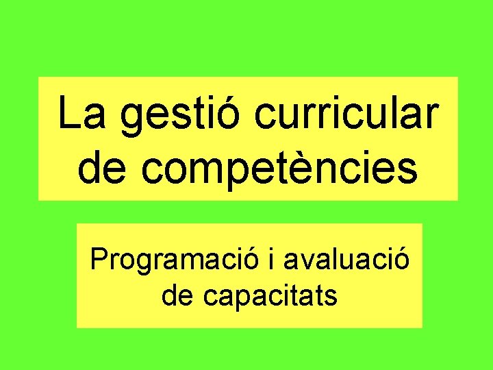 La gestió curricular de competències Programació i avaluació de capacitats 