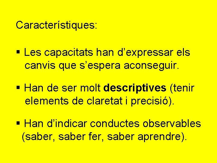 Característiques: § Les capacitats han d’expressar els canvis que s’espera aconseguir. § Han de