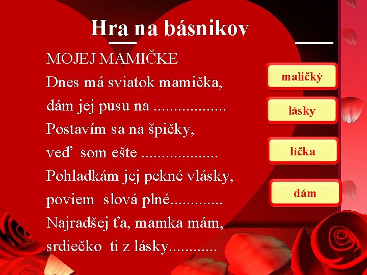 Hra na básnikov MOJEJ MAMIČKE Dnes má sviatok mamička, dám jej pusu na. .