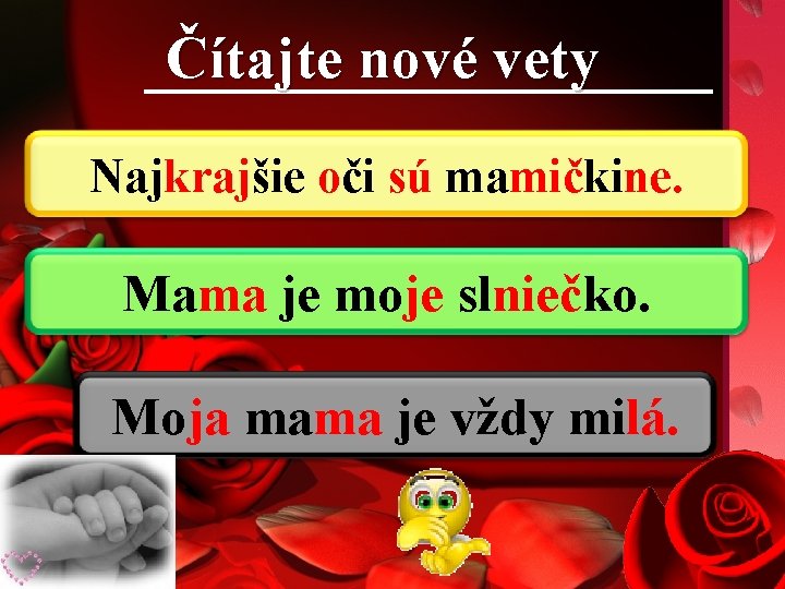 Čítajte nové vety Najkrajšie oči sú mamičkine. Mama je moje slniečko. Moja mama je