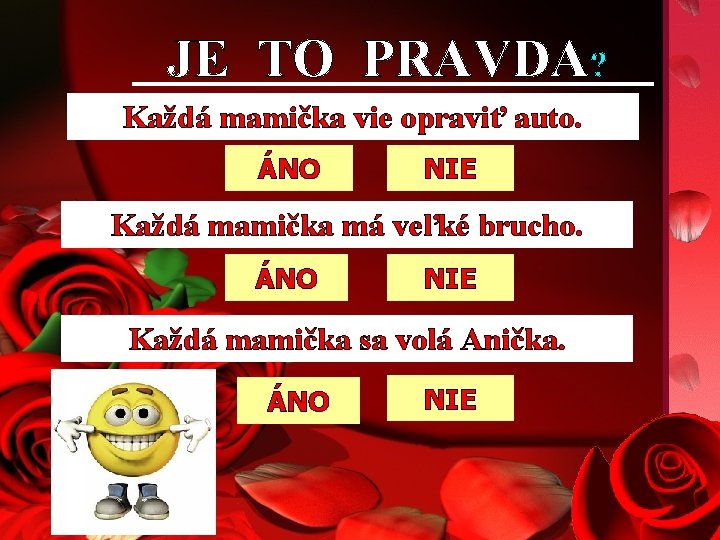 JE TO PRAVDA? Každá mamička vie opraviť auto. ÁNO NIE Každá mamička má veľké