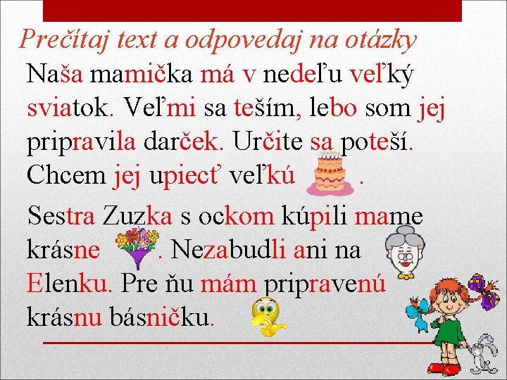 Prečítaj text a odpovedaj na otázky Naša mamička má v nedeľu veľký sviatok. Veľmi