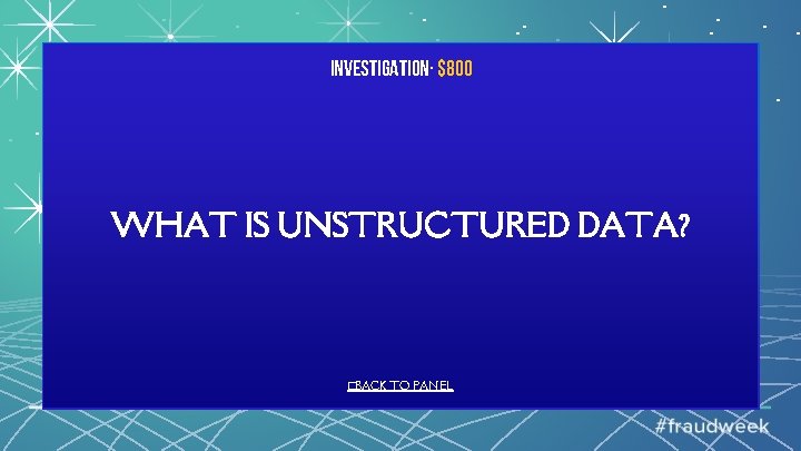 Investigation· $800 WHAT IS UNSTRUCTURED DATA? �BACK TO PANEL 