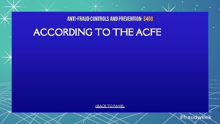 Anti-Fraud Controls and Prevention· $400 ACCORDING TO THE ACFE �BACK TO PANEL 
