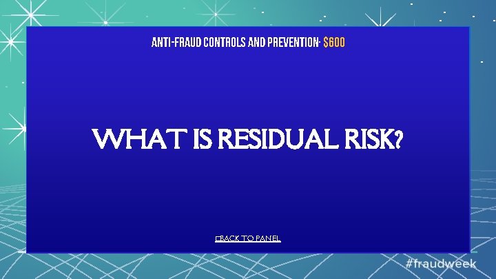 Anti-Fraud Controls and Prevention· $600 WHAT IS RESIDUAL RISK? �BACK TO PANEL 