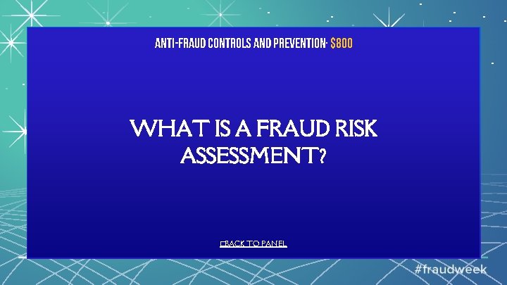Anti-Fraud Controls and Prevention· $800 WHAT IS A FRAUD RISK ASSESSMENT? �BACK TO PANEL