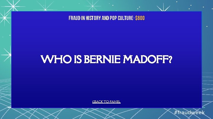 Fraud in History and Pop Culture· $600 WHO IS BERNIE MADOFF? �BACK TO PANEL