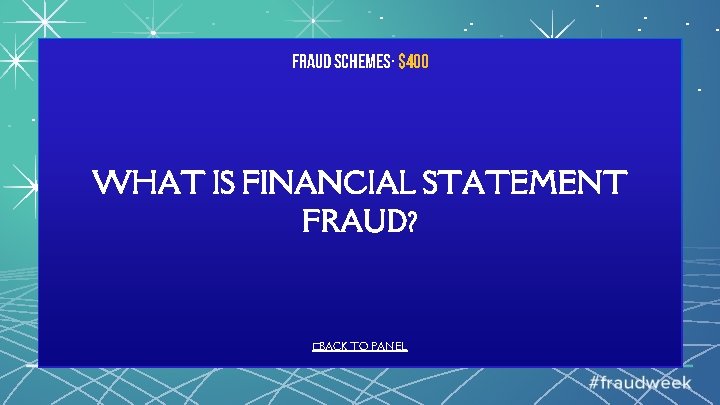Fraud Schemes· $400 WHAT IS FINANCIAL STATEMENT FRAUD? �BACK TO PANEL 