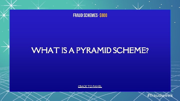 Fraud Schemes· $600 WHAT IS A PYRAMID SCHEME? �BACK TO PANEL 