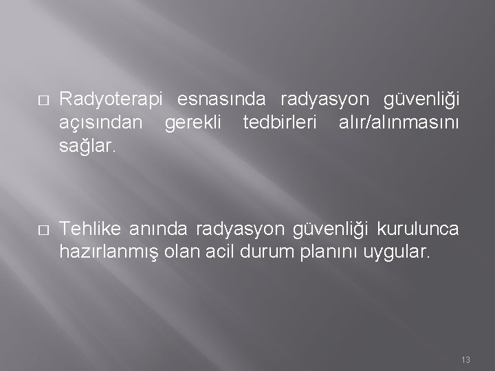 � Radyoterapi esnasında radyasyon güvenliği açısından gerekli tedbirleri alır/alınmasını sağlar. � Tehlike anında radyasyon � Radyoterapi esnasında radyasyon güvenliği açısından gerekli tedbirleri alır/alınmasını sağlar. � Tehlike anında radyasyon