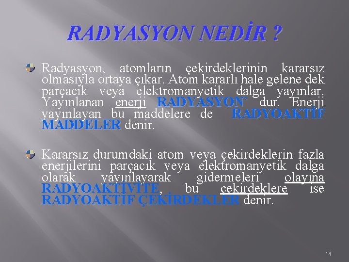 RADYASYON NEDİR ? Radyasyon, atomların çekirdeklerinin kararsız olmasıyla ortaya çıkar. Atom kararlı hale gelene RADYASYON NEDİR ? Radyasyon, atomların çekirdeklerinin kararsız olmasıyla ortaya çıkar. Atom kararlı hale gelene
