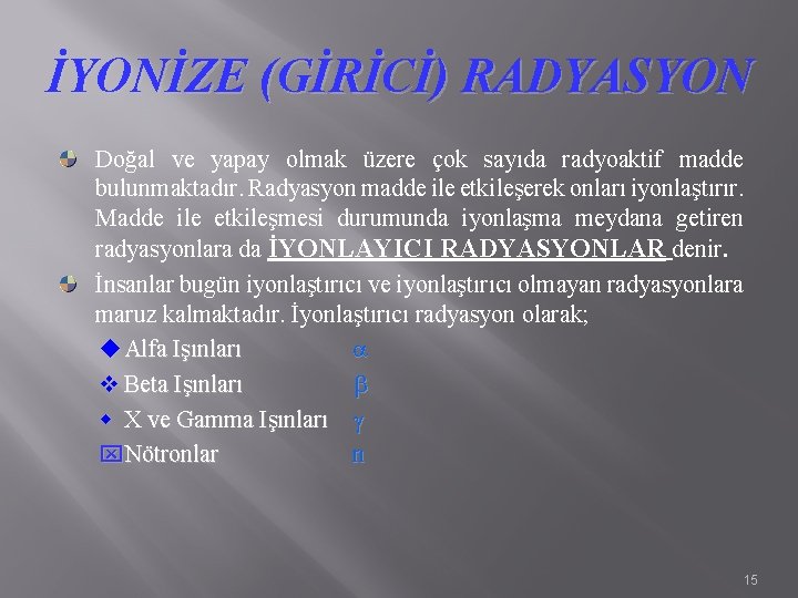İYONİZE (GİRİCİ) RADYASYON Doğal ve yapay olmak üzere çok sayıda radyoaktif madde bulunmaktadır. Radyasyon İYONİZE (GİRİCİ) RADYASYON Doğal ve yapay olmak üzere çok sayıda radyoaktif madde bulunmaktadır. Radyasyon