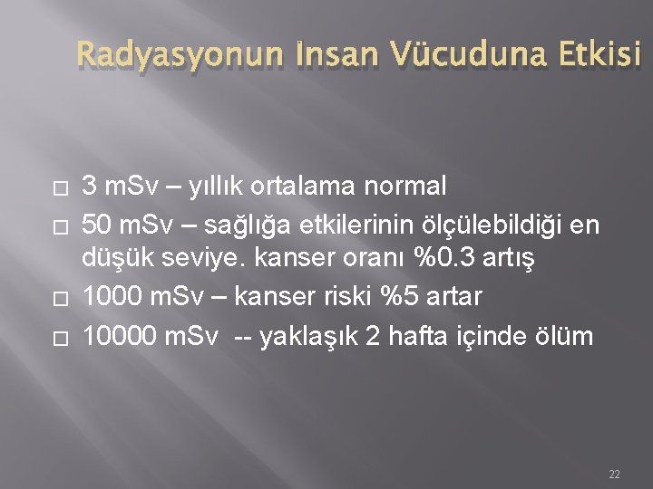 Radyasyonun İnsan Vücuduna Etkisi � � 3 m. Sv – yıllık ortalama normal 50 Radyasyonun İnsan Vücuduna Etkisi � � 3 m. Sv – yıllık ortalama normal 50