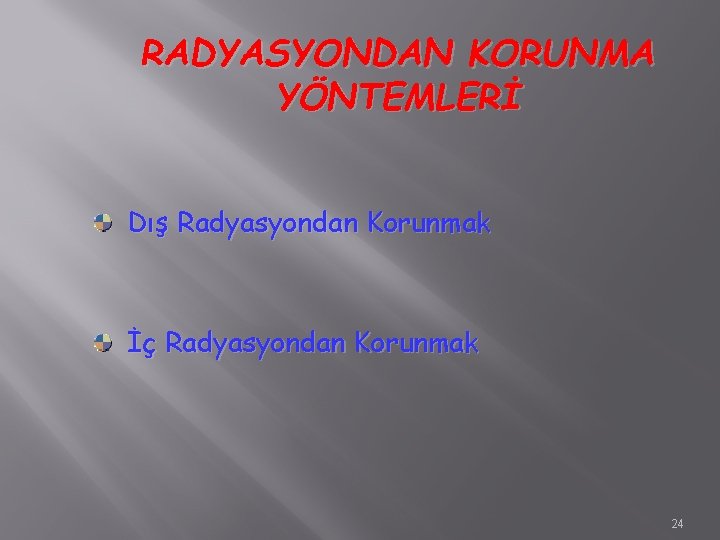 RADYASYONDAN KORUNMA YÖNTEMLERİ Dış Radyasyondan Korunmak İç Radyasyondan Korunmak 24 RADYASYONDAN KORUNMA YÖNTEMLERİ Dış Radyasyondan Korunmak İç Radyasyondan Korunmak 24