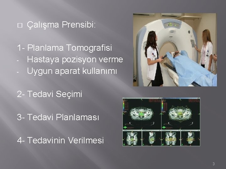 � Çalışma Prensibi: 1 - Planlama Tomografisi - Hastaya pozisyon verme - Uygun aparat � Çalışma Prensibi: 1 - Planlama Tomografisi - Hastaya pozisyon verme - Uygun aparat