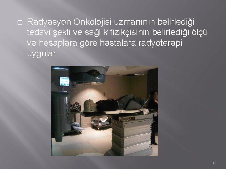 � Radyasyon Onkolojisi uzmanının belirlediği tedavi şekli ve sağlık fizikçisinin belirlediği ölçü ve hesaplara � Radyasyon Onkolojisi uzmanının belirlediği tedavi şekli ve sağlık fizikçisinin belirlediği ölçü ve hesaplara