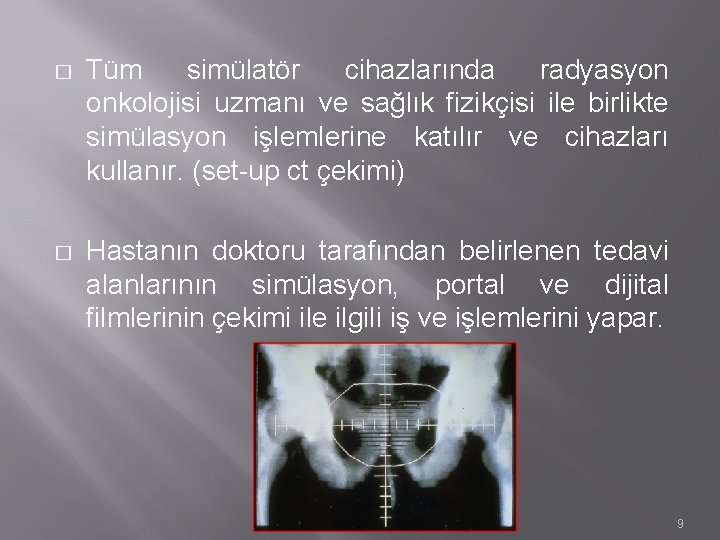 � Tüm simülatör cihazlarında radyasyon onkolojisi uzmanı ve sağlık fizikçisi ile birlikte simülasyon işlemlerine � Tüm simülatör cihazlarında radyasyon onkolojisi uzmanı ve sağlık fizikçisi ile birlikte simülasyon işlemlerine