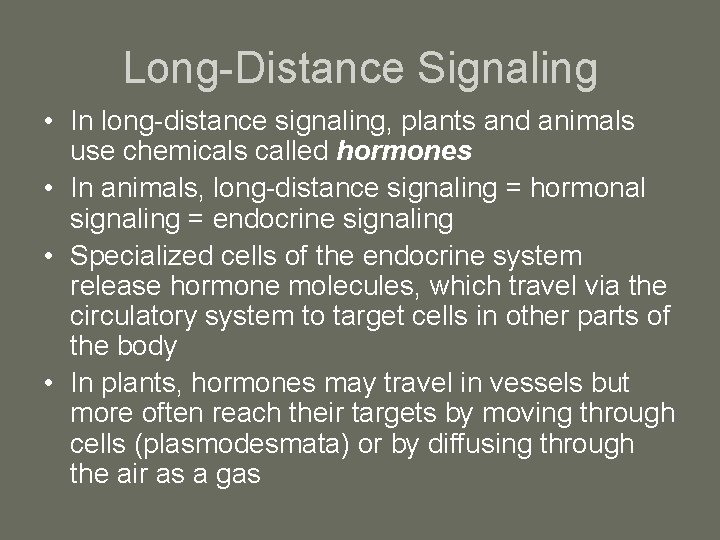 Long-Distance Signaling • In long-distance signaling, plants and animals use chemicals called hormones •