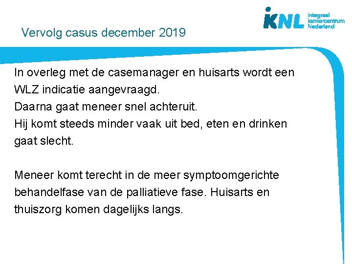 Vervolg casus december 2019 In overleg met de casemanager en huisarts wordt een WLZ