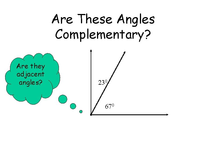 Are These Angles Complementary? Are they adjacent angles? 230 670 