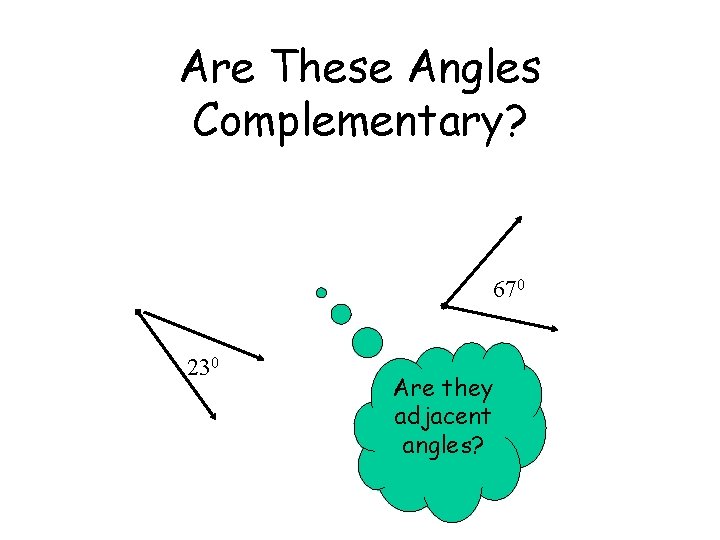 Are These Angles Complementary? 670 230 Are they adjacent angles? 