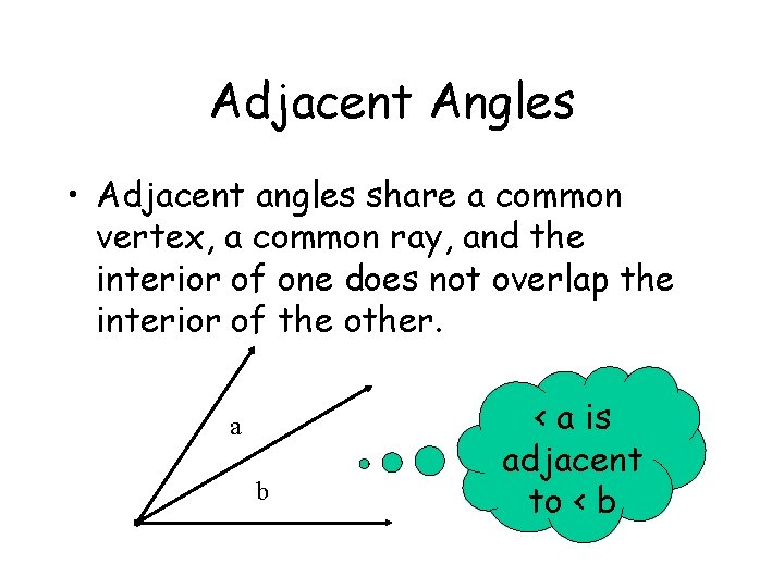 Adjacent Angles • Adjacent angles share a common vertex, a common ray, and the