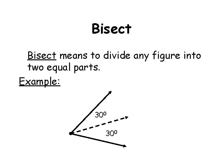 Bisect means to divide any figure into two equal parts. Example: 300 