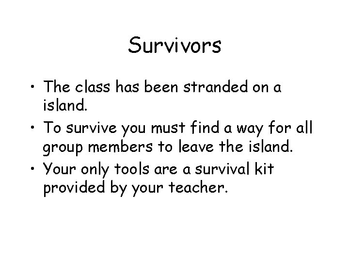 Survivors • The class has been stranded on a island. • To survive you