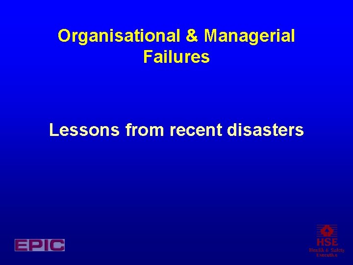 Organisational & Managerial Failures Lessons from recent disasters 