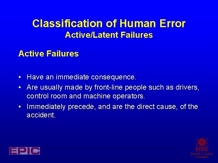 Classification of Human Error Active/Latent Failures Active Failures • Have an immediate consequence. •