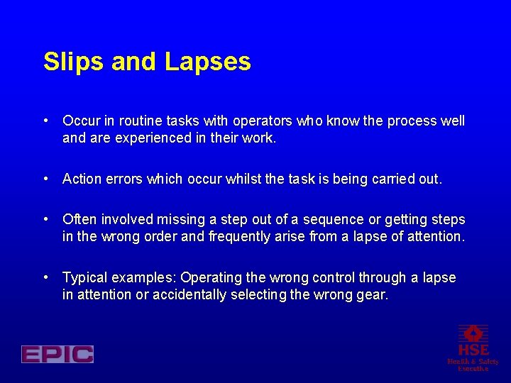 Slips and Lapses • Occur in routine tasks with operators who know the process