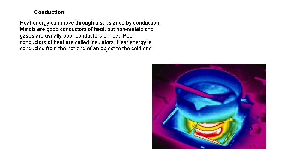 Conduction Heat energy can move through a substance by conduction. Metals are good conductors