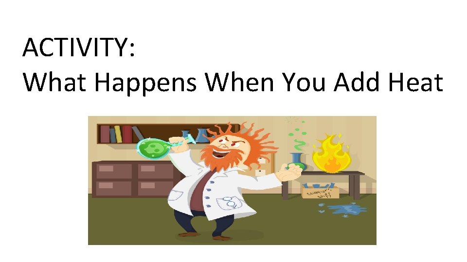 ACTIVITY: What Happens When You Add Heat 