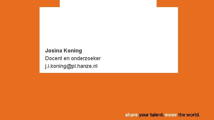 Josina Koning Docent en onderzoeker j. i. koning@pl. hanze. nl 