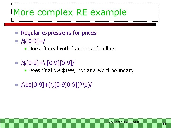 More complex RE example Regular expressions for prices /$[0 -9]+/ Doesn’t deal with fractions